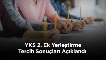 YKS 2. Ek Yerleştirme Tercih Sonuçları Açıklandı