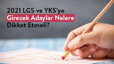 2021 LGS ve YKS’ye Girecek Adaylar Nelere Dikkat Etmeli?