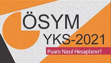 2021 YKS Puanı Nasıl Hesaplanır? İşte Adım Adım YKS Puanı Hesaplama Rehberi