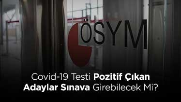 Covid-19 Testi Pozitif Çıkan Adaylar Sınava Girebilecek Mi?