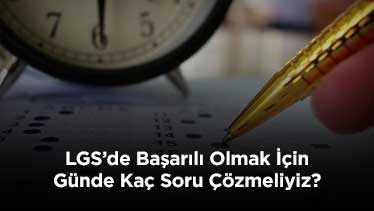 LGS' de Başarılı Olmak İçin Günde Kaç Saat Soru Çözmeliyiz?