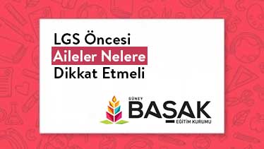 LGS Öncesi Aileler Nelere Dikkat Etmeli