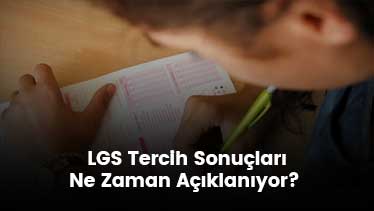 LGS Tercih Sonuçları Ne Zaman Açıklanıyor?