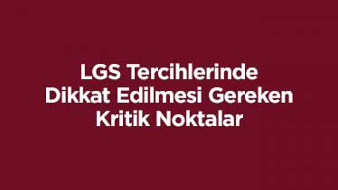 LGS Tercihlerinde Dikkat Edilmesi Gereken Kritik Noktalar