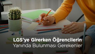 LGS'ye Girerken Öğrencilerin Yanında Bulunması Gerekenler