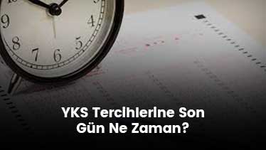 YKS Tercihlerine Son Gün Ne Zaman? 