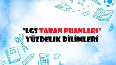 Geçen Senenin LGS Lise Taban Puanları ve Yüzdelik Dilimleri